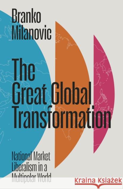 The Great Global Transformation: National Market Liberalism in a Multipolar World Branko Milanovic 9780241678930