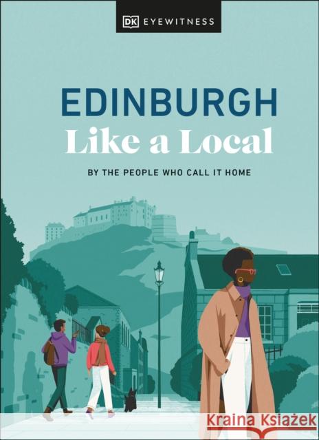 Edinburgh Like a Local: By the People Who Call It Home  9780241680193 Dorling Kindersley Ltd