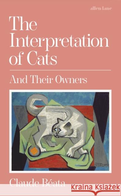 The Interpretation of Cats: And Their Owners Claude Beata 9780241681237