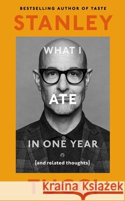 What I Ate in One Year: (and related thoughts) Stanley Tucci 9780241683132