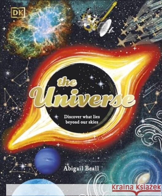 The Universe: Discover What Lies Beyond Our Skies Abigail Beall 9780241686683