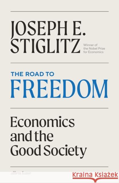 The Road to Freedom: Economics and the Good Society Joseph E. Stiglitz 9780241687888