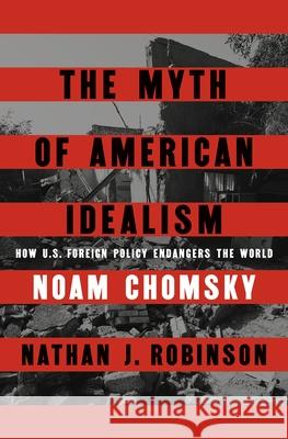 The Myth of American Idealism: How U.S. Foreign Policy Endangers the World Nathan J. Robinson 9780241700884 Penguin Books Ltd