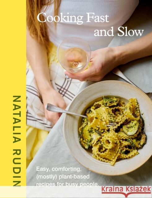 Cooking Fast and Slow: Easy, Comforting, (Mostly) Plant-based Recipes for Busy People Natalia Rudin 9780241706633