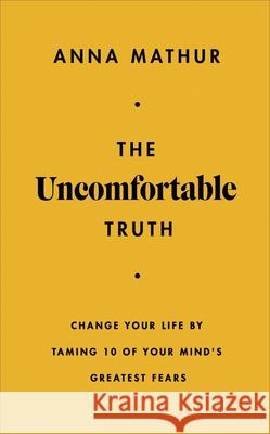 The Uncomfortable Truth: Change Your Life By Taming 10 of Your Mind's Greatest Fears Anna Mathur 9780241707197 Penguin Books Ltd