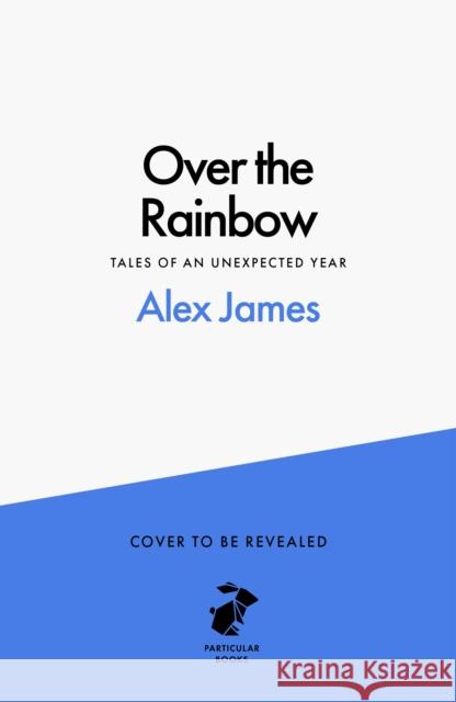 Over the Rainbow: Tales from an Unexpected Year Alex James 9780241715550