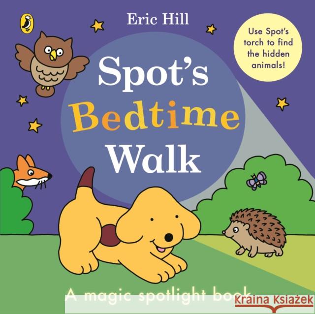 Spot’s Bedtime Walk: A magic spotlight book Eric Hill 9780241716236 Penguin Random House Children's UK