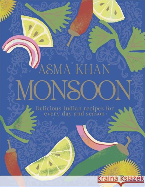 Monsoon: Delicious Indian Recipes for Every Day and Season Khan, Asma 9780241718612