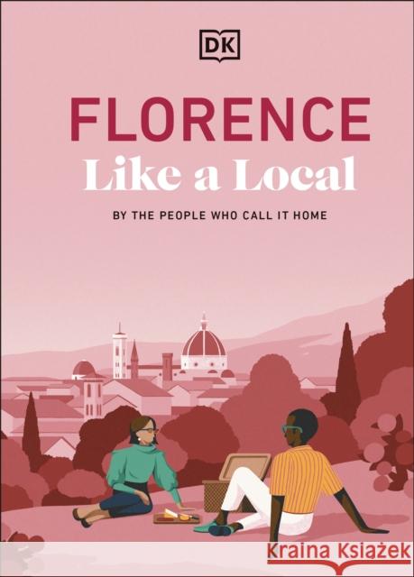 Florence Like a Local: By the People Who Call It Home DK Travel 9780241719800 Dorling Kindersley Ltd