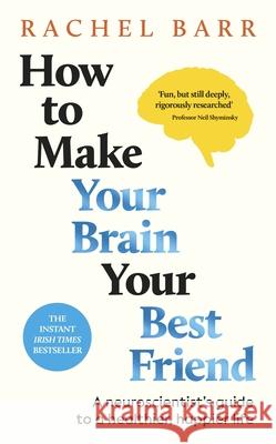 How to Make Your Brain Your Best Friend: A Neuroscientist's Guide to a Healthier, Happier Life Dr. Rachel Barr 9780241720004