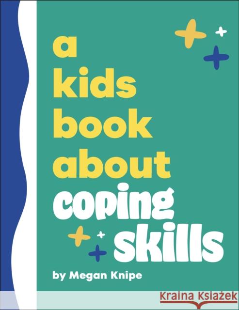 A Kids Book About Coping Skills Megan Knipe 9780241725962 Dorling Kindersley Ltd
