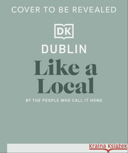 Dublin Like a Local: By the People Who Call it Home  9780241729687 DK Publishing (Dorling Kindersley)