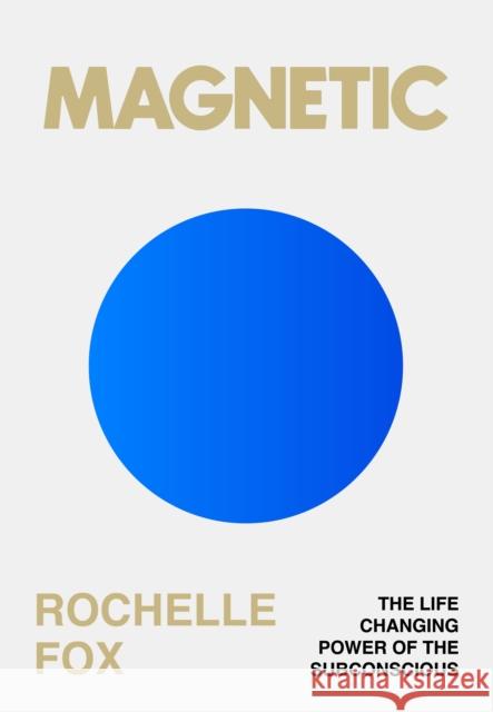 Magnetic: The Secret to Manifesting Health, Wealth, Love and Happiness Rochelle Fox 9780241733677