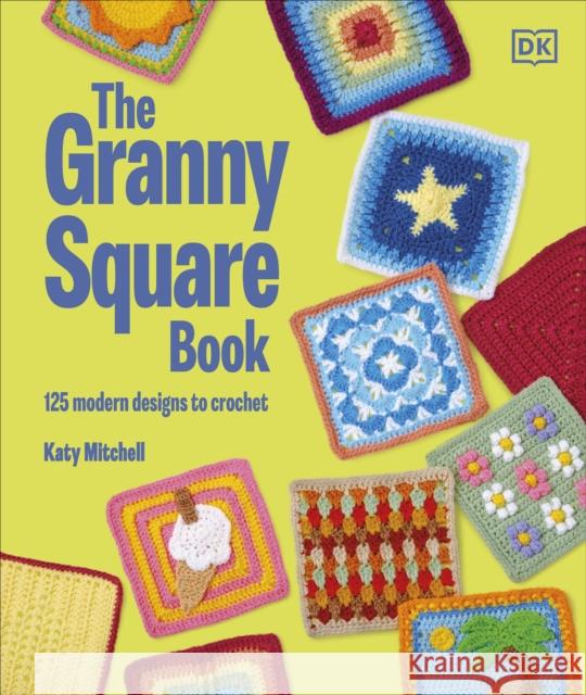 The Granny Square Book: 125 Modern Designs to Crochet Katy Mitchell 9780241733936