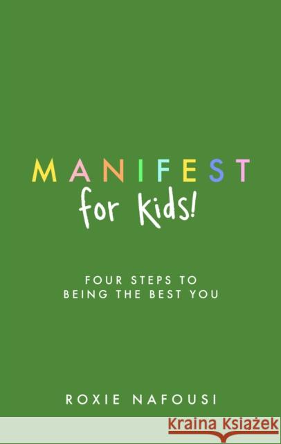 Manifest for Kids: FOUR STEPS TO BEING THE BEST YOU Roxie Nafousi 9780241736517