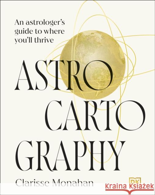 Astrocartography: An Astrologer's Guide to Where You'll Thrive Clarisse Monahan 9780241738092