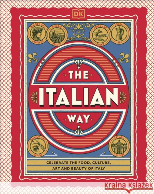 The Italian Way: Celebrate the Food, Culture, Art and Beauty of Italy DK Travel 9780241738412 Dorling Kindersley Ltd