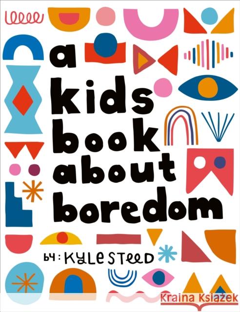 A Kids Book About Boredom Kyle Steed 9780241743218 DK Publishing (Dorling Kindersley)