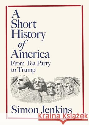 A Short History of America: From Tea Party to Trump Simon Jenkins 9780241747599