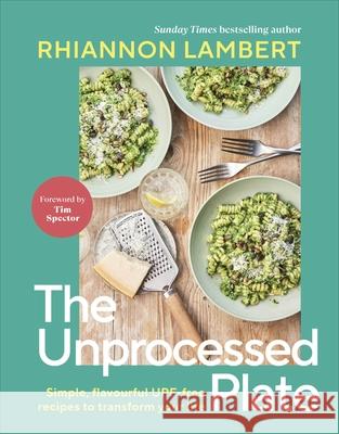 The Unprocessed Plate: Simple, Flavourful UPF-free Recipes to Transform Your Life Rhiannon Lambert 9780241752654