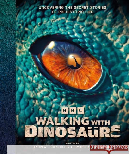 BBC Walking With Dinosaurs: Uncovering the Secret Stories of Prehistoric Life Kirsty Wilson 9780241761533