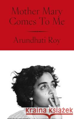 Mother Mary Comes To Me Arundhati Roy 9780241761717