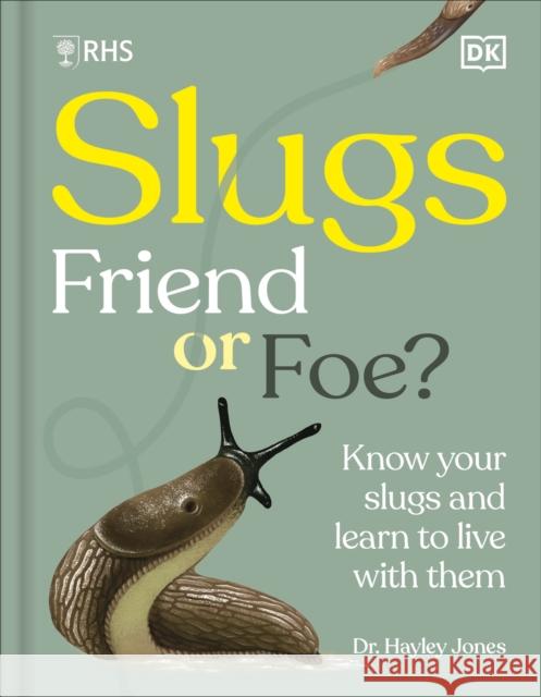 RHS Slugs: Friend or Foe?: Know Your Slugs and Learn to Live With Them Royal Horticultural Society 9780241762851 Dorling Kindersley Ltd