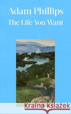 The Life You Want Adam Phillips 9780241766118 Penguin Books Ltd