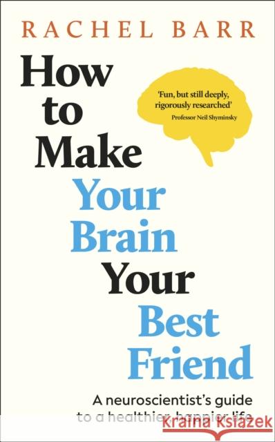 How to Make Your Brain Your Best Friend: A Neuroscientist's Guide to a Healthier, Happier Life Rachel Barr 9780241767115