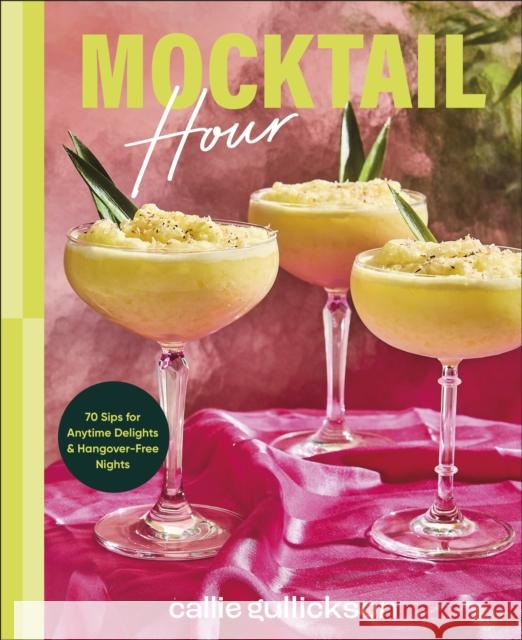 Mocktail Hour: 70 Sips for Anytime Delights and Hangover-Free Nights Callie Gullickson 9780241768402 Dorling Kindersley Ltd