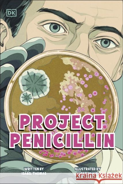 Project Penicillin: The Race to Develop a Life-Saving Antibiotic Isabel Thomas 9780241778692 Dorling Kindersley Ltd