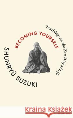 Becoming Yourself: Teachings on the Zen Way of Life Shunryu Suzuki 9780241781708 Penguin Books Ltd