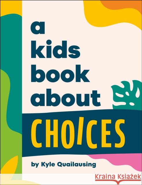 A Kids Book About Choices Kyle Quilausing 9780241785959 DK Publishing (Dorling Kindersley)