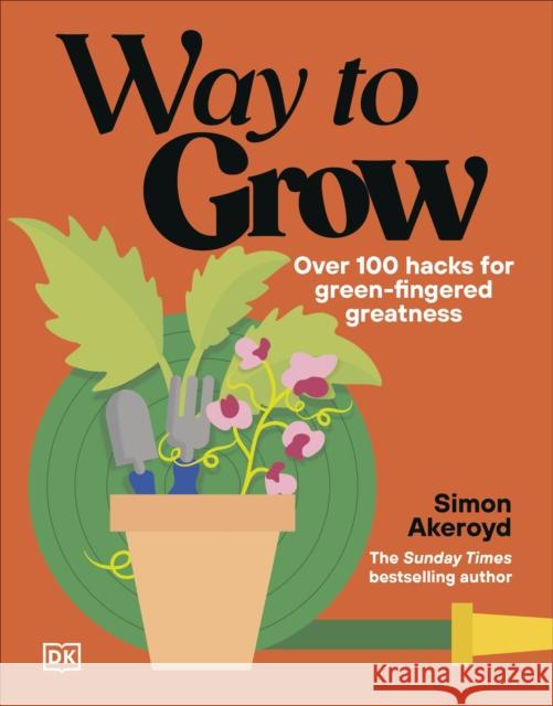 Way to Grow: 100 Ways to Green-Fingered Greatness Simon Akeroyd 9780241803288 Dorling Kindersley Ltd