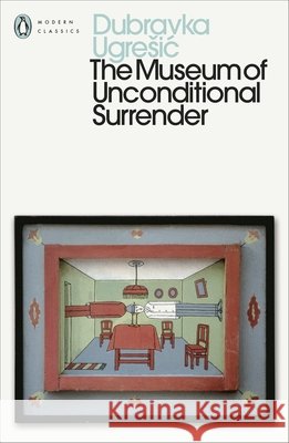 The Museum of Unconditional Surrender Dubravka Ugresic 9780241805688