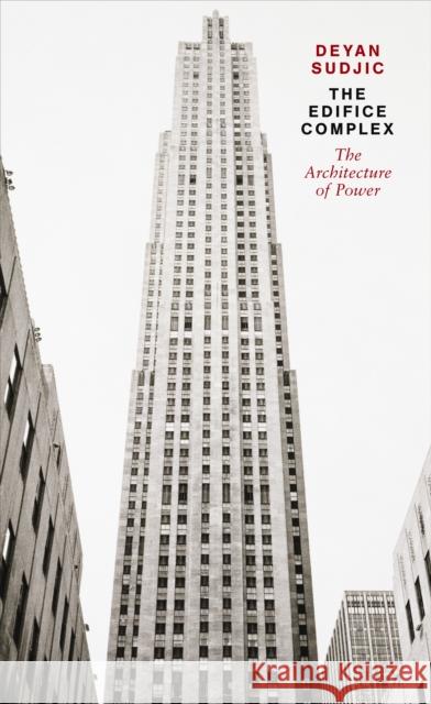 The Edifice Complex: The architecture of power Deyan Sudjic 9780241952771