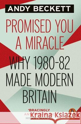 Promised You A Miracle: Why 1980-82 Made Modern Britain Andy Beckett 9780241956885