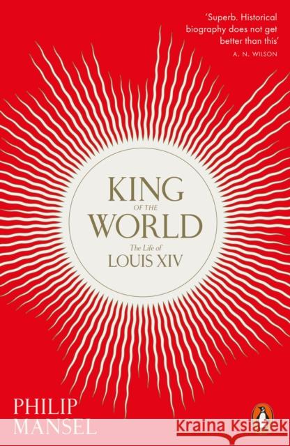 King of the World: The Life of Louis XIV Philip Mansel 9780241960585 Penguin Books Ltd