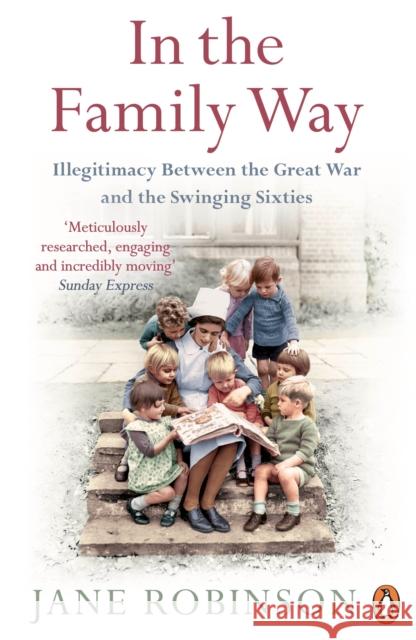 In the Family Way : Illegitimacy Between the Great War and the Swinging Sixties Jane Robinson 9780241962916