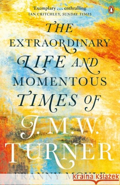 Turner: The Extraordinary Life and Momentous Times of J. M. W. Turner Franny Moyle 9780241964569 Penguin Books Ltd