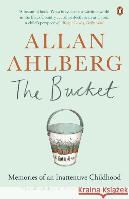 The Bucket : Memories of an Inattentive Childhood Allan Ahlberg 9780241965665 PENGUIN GROUP