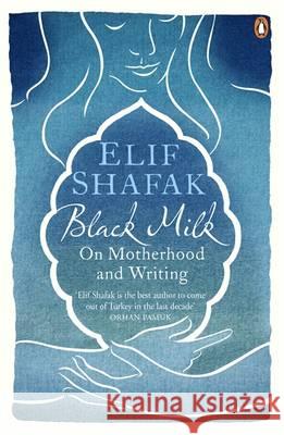 Black Milk : On Motherhood and Writing Elif Shafak 9780241966259