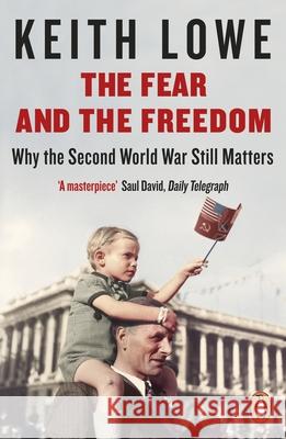 The Fear and the Freedom: Why the Second World War Still Matters Keith Lowe 9780241966488 Penguin UK
