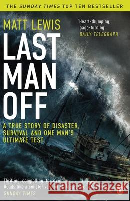 Last Man Off: A True Story of Disaster, Survival and One Man's Ultimate Test Matt Lewis 9780241967447