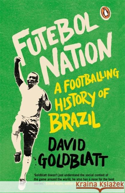 Futebol Nation: A Footballing History of Brazil David Goldblatt 9780241969779