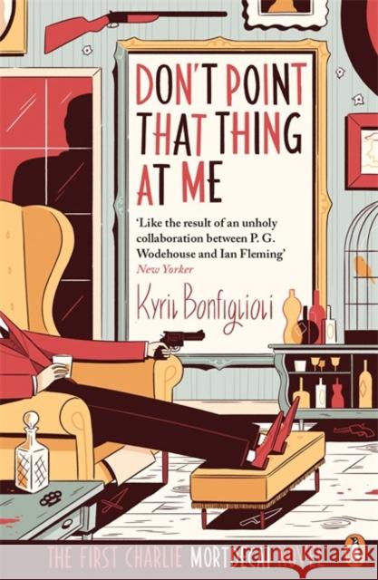 Don't Point That Thing at Me: The First Charlie Mortdecai Novel Kyril Bonfiglioli 9780241970256