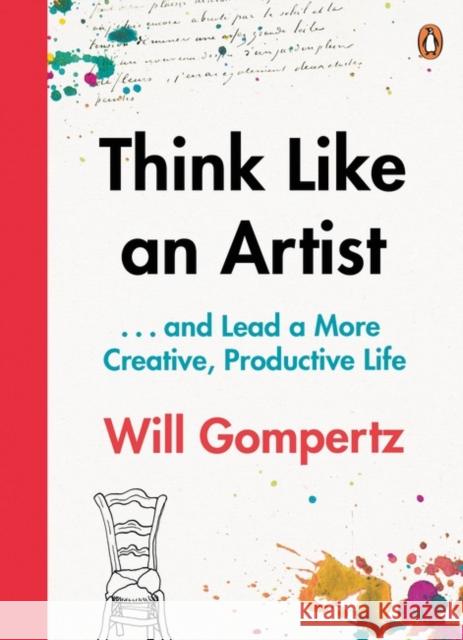 Think Like an Artist: . . . and Lead a More Creative, Productive Life Will Gompertz 9780241970805