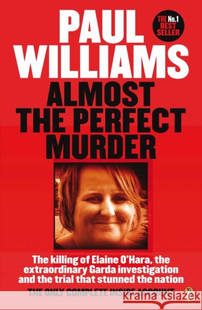 Almost the Perfect Murder: The Killing of Elaine O’Hara, the Extraordinary Garda Investigation and the Trial That Stunned the Nation: The Only Complete Inside Account Paul Williams 9780241973783