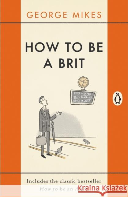 How to be a Brit: The hilariously accurate, witty and indispensable manual for everyone longing to attain True Britishness George Mikes 9780241975008 Penguin Books Ltd