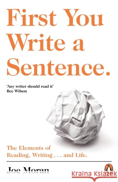 First You Write a Sentence.: The Elements of Reading, Writing … and Life. Joe Moran 9780241978511 Penguin Books Ltd